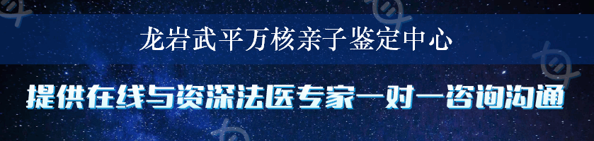 龙岩武平万核亲子鉴定中心